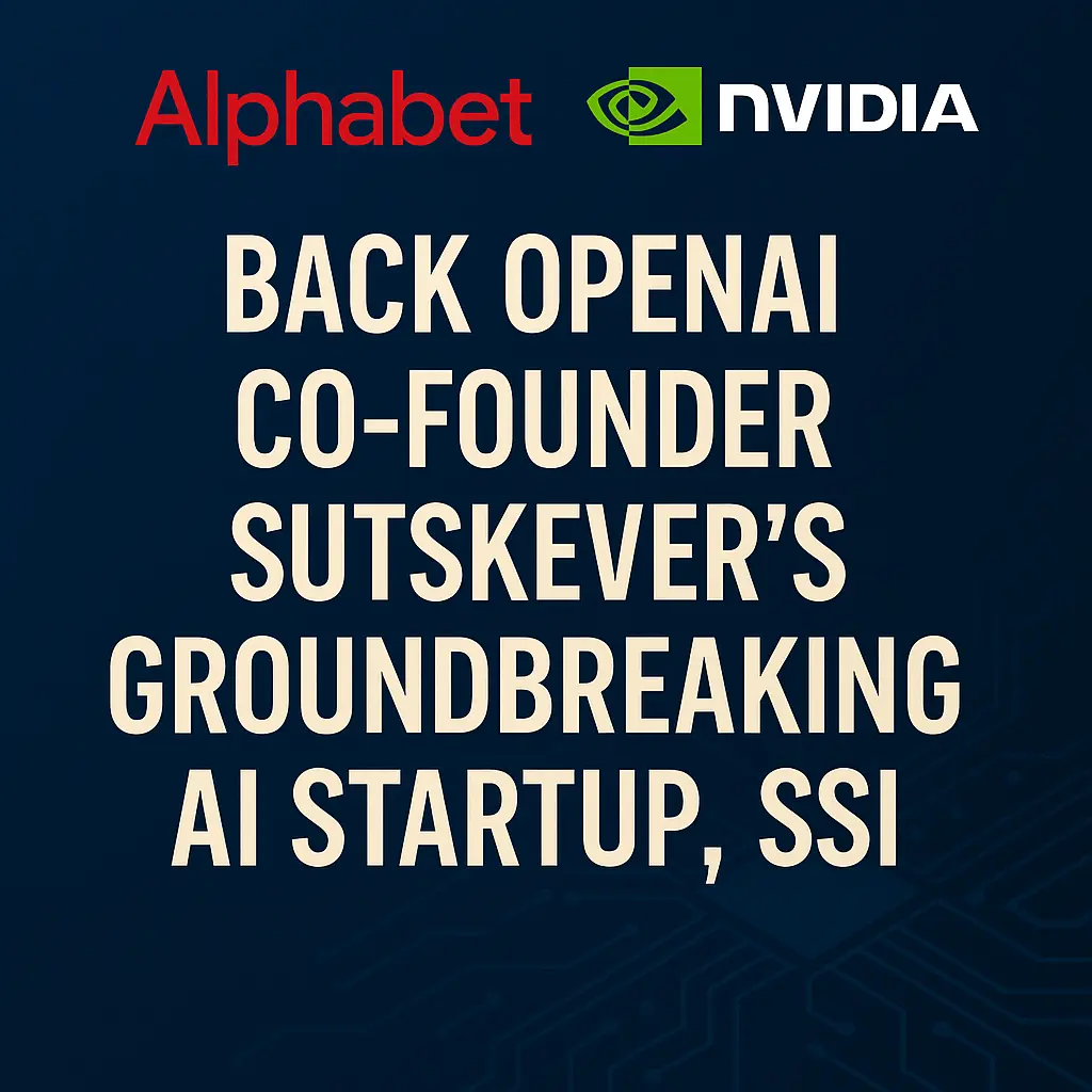 Alphabet and Nvidia Back OpenAI Co-Founder Sutskever’s Groundbreaking AI Startup, SSI