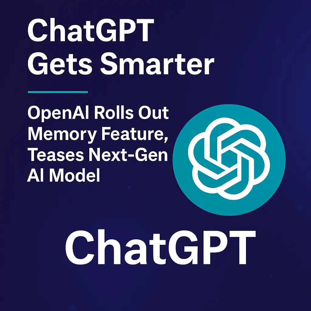 ChatGPT Gets Smarter: OpenAI Rolls Out Memory Feature, Teases Next-Gen AI Model