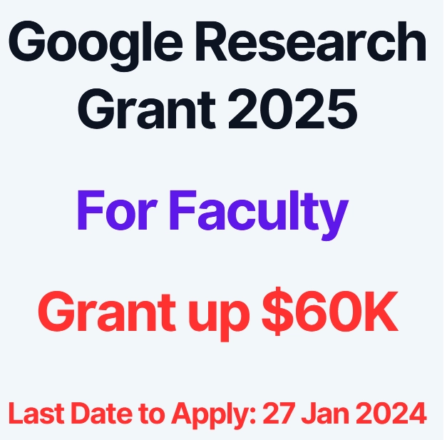 Google Research Grant 2025 for Faculty | Funding $60k | Dead Line: 27 Jan 2025