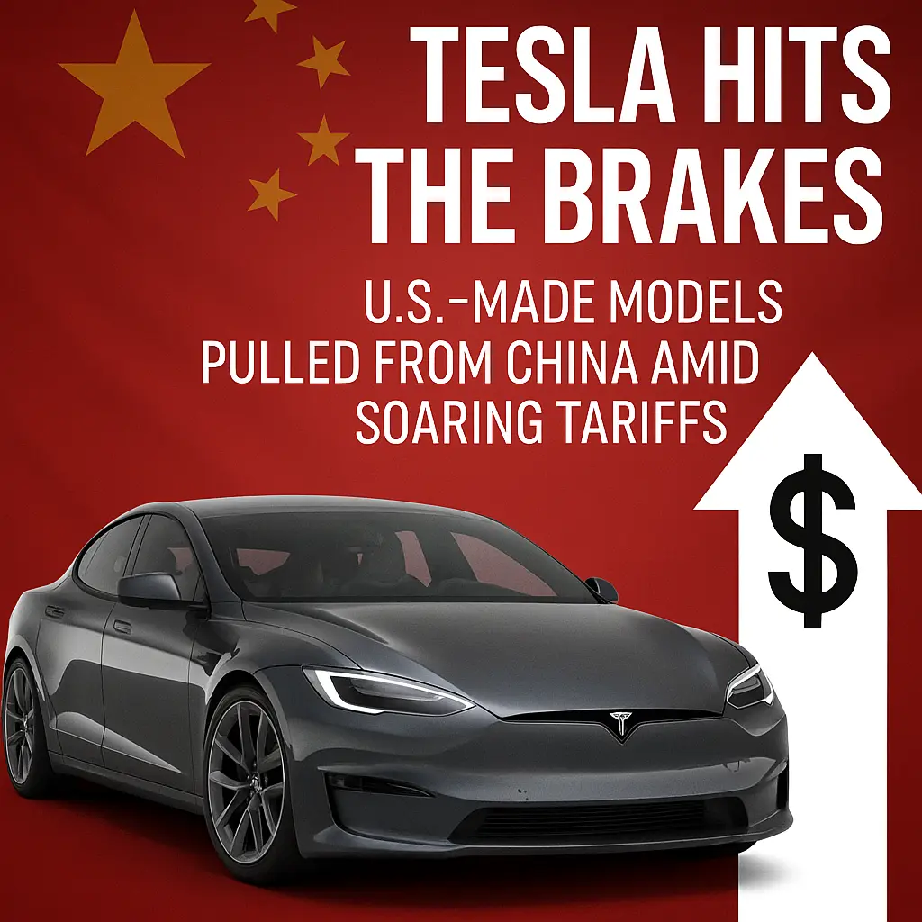 Tesla Hits the Brakes: U.S.-Made Models Pulled from China Amid Soaring Tariffs